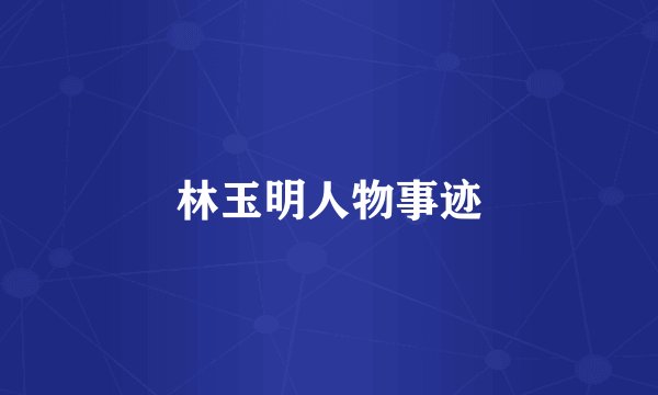 林玉明人物事迹