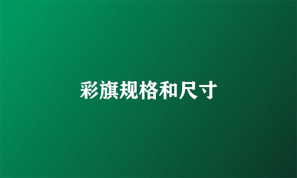 彩旗规格和尺寸