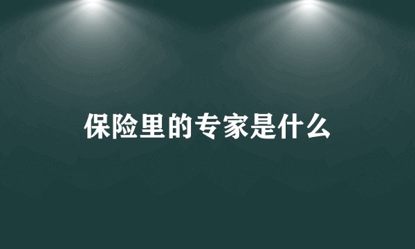 保险里的专家是什么
