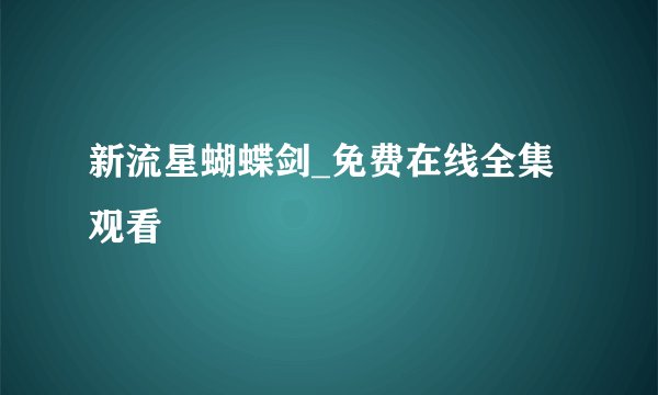 新流星蝴蝶剑_免费在线全集观看