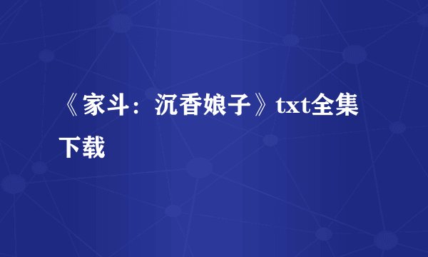 《家斗：沉香娘子》txt全集下载