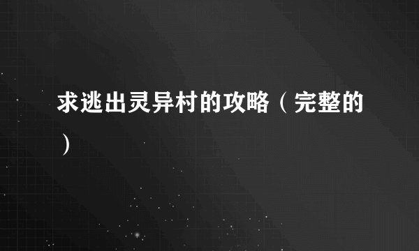 求逃出灵异村的攻略（完整的）
