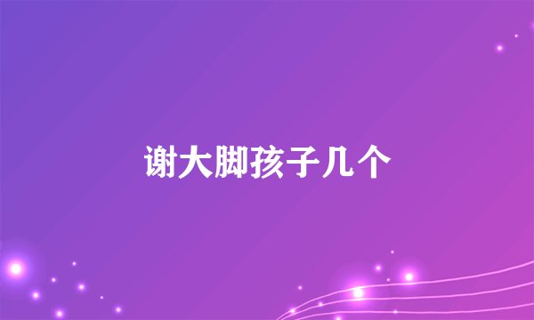 谢大脚孩子几个