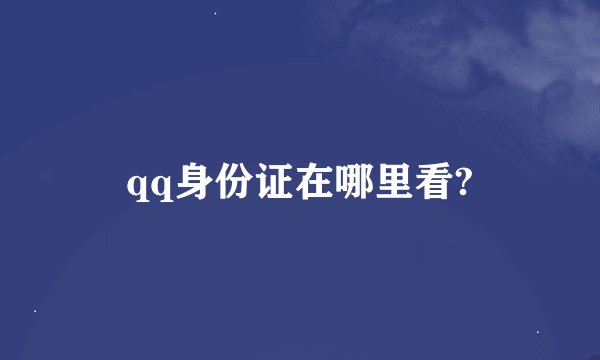 qq身份证在哪里看?