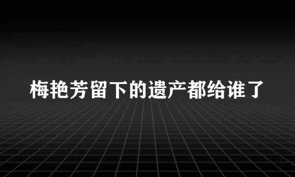 梅艳芳留下的遗产都给谁了