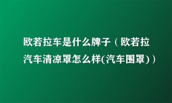 欧若拉车是什么牌子（欧若拉汽车清凉罩怎么样(汽车围罩)）