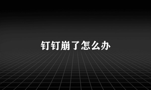钉钉崩了怎么办