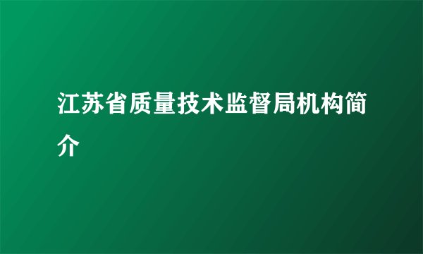 江苏省质量技术监督局机构简介