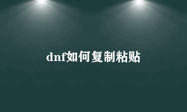 dnf如何复制粘贴
