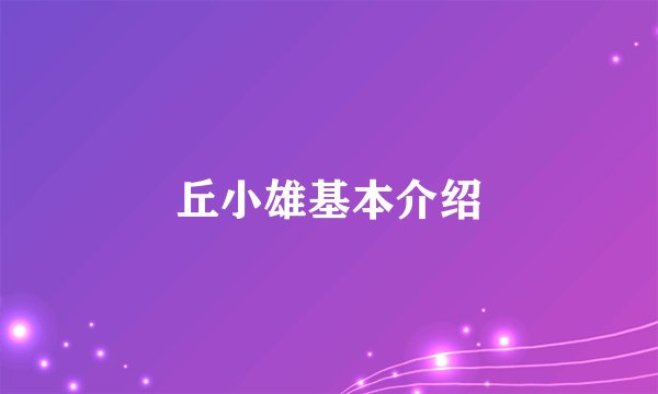 丘小雄基本介绍