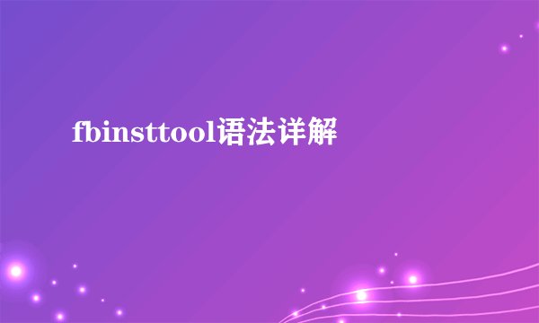 fbinsttool语法详解
