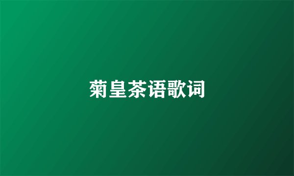 菊皇茶语歌词