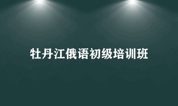 牡丹江俄语初级培训班
