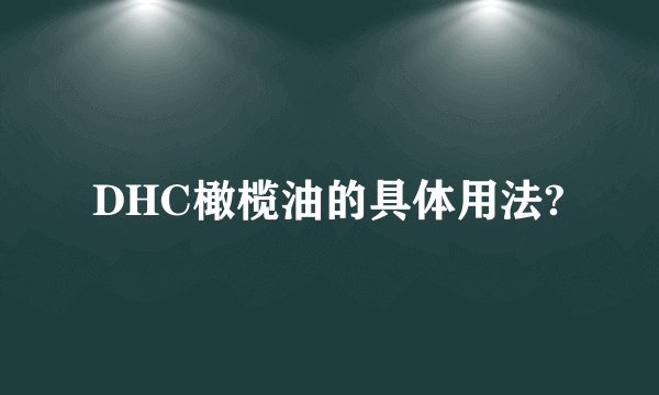 DHC橄榄油的具体用法?