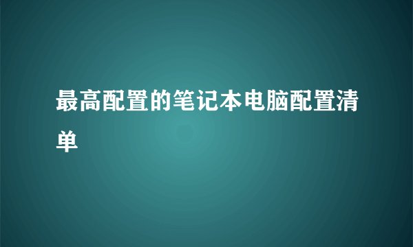 最高配置的笔记本电脑配置清单