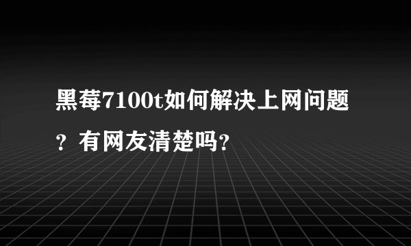 黑莓7100t如何解决上网问题？有网友清楚吗？
