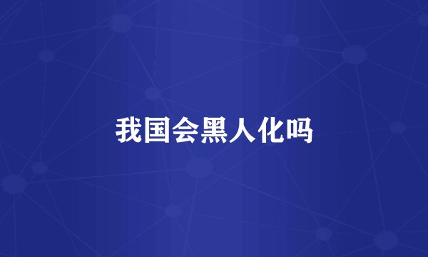 我国会黑人化吗