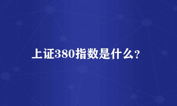 上证380指数是什么？