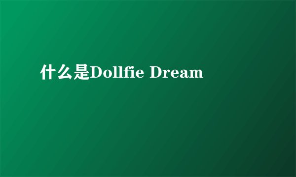 什么是Dollfie Dream