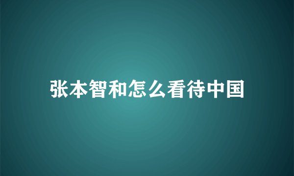 张本智和怎么看待中国