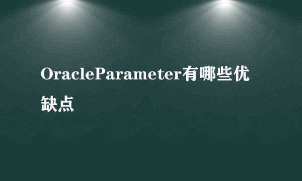 OracleParameter有哪些优缺点