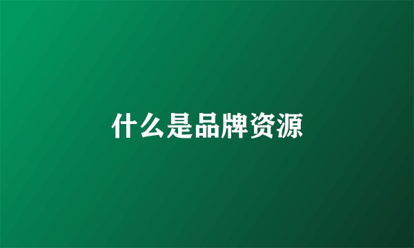 什么是品牌资源