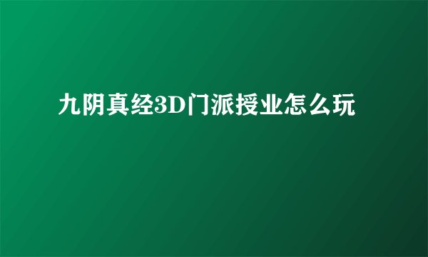 九阴真经3D门派授业怎么玩