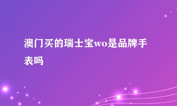 澳门买的瑞士宝wo是品牌手表吗