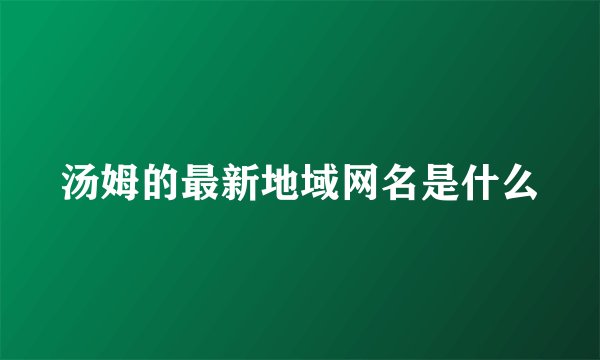 汤姆的最新地域网名是什么