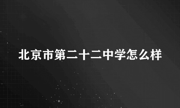 北京市第二十二中学怎么样