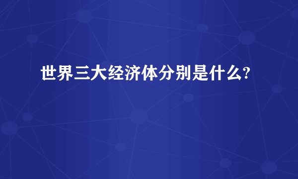 世界三大经济体分别是什么?