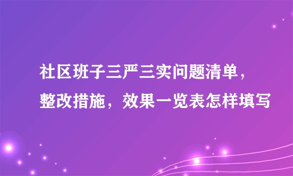 社区班子三严三实问题清单，整改措施，效果一览表怎样填写
