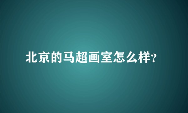 北京的马超画室怎么样？