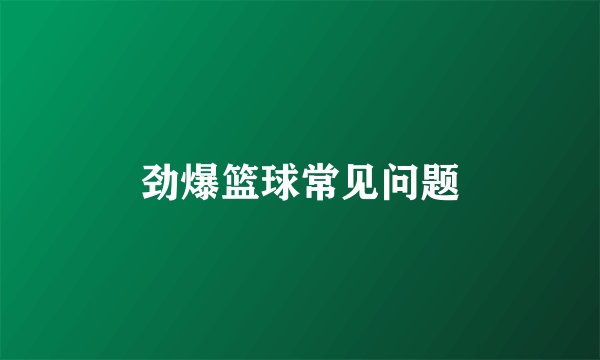 劲爆篮球常见问题
