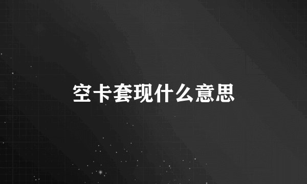 空卡套现什么意思
