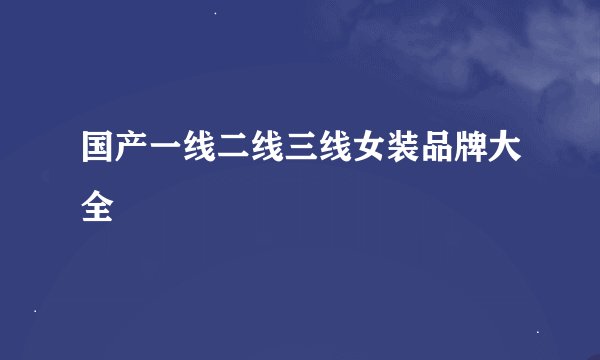 国产一线二线三线女装品牌大全
