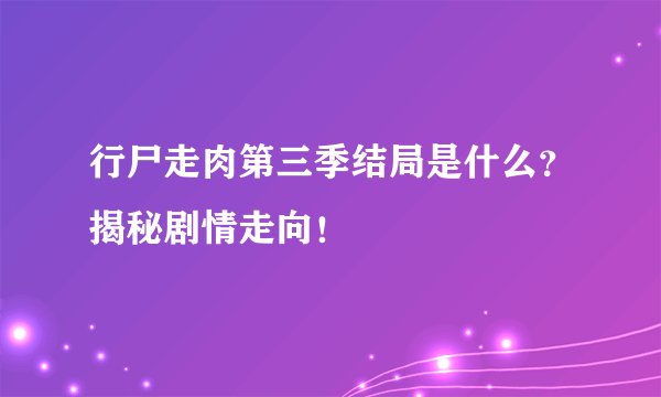 行尸走肉第三季结局是什么？揭秘剧情走向！