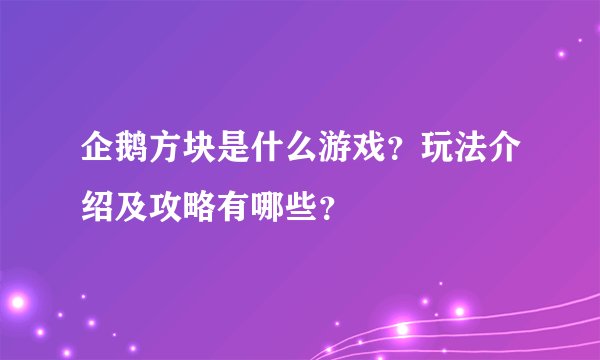 企鹅方块是什么游戏？玩法介绍及攻略有哪些？