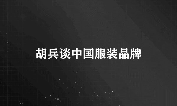 胡兵谈中国服装品牌