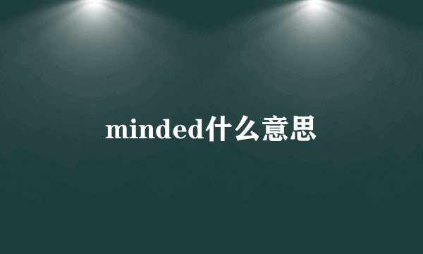 minded什么意思