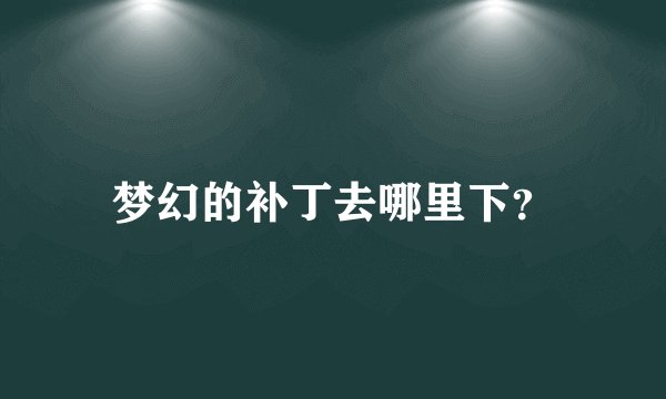 梦幻的补丁去哪里下？