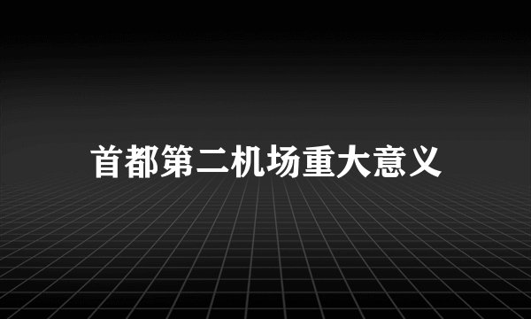 首都第二机场重大意义
