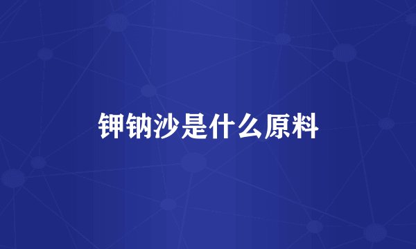 钾钠沙是什么原料
