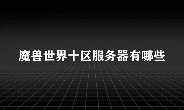 魔兽世界十区服务器有哪些