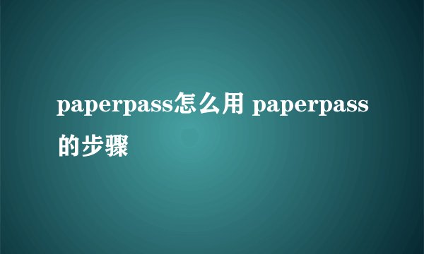 paperpass怎么用 paperpass的步骤