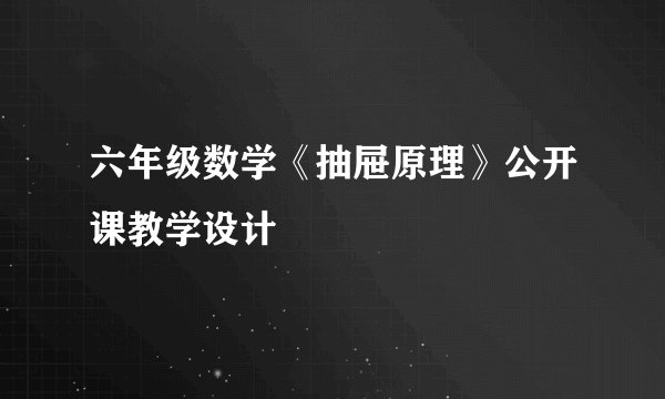 六年级数学《抽屉原理》公开课教学设计
