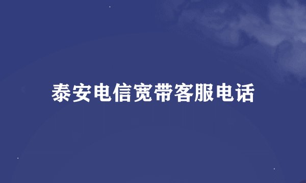 泰安电信宽带客服电话