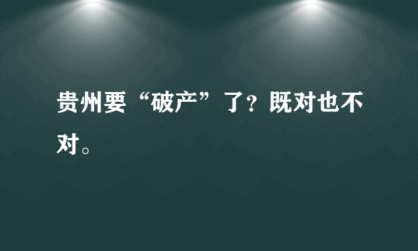 贵州要“破产”了？既对也不对。