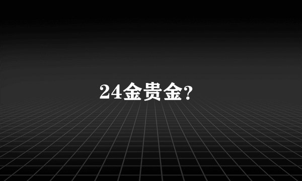 24金贵金？