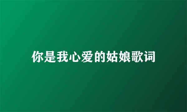 你是我心爱的姑娘歌词